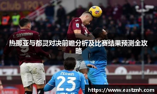 jjb竞技宝热那亚与都灵对决前瞻分析及比赛结果预测全攻略